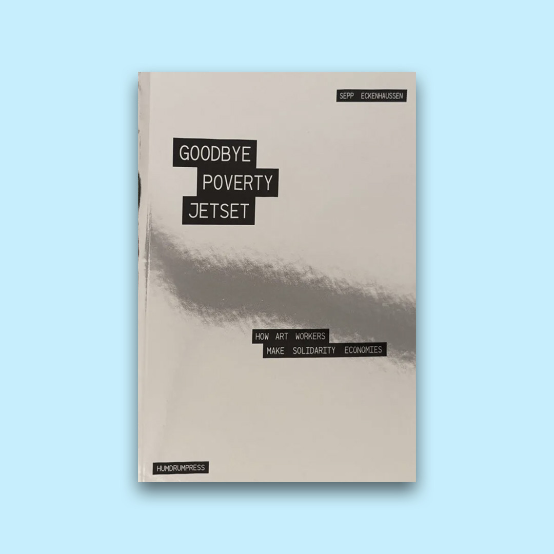 Goodbye Poverty Jetset: How Art Workers Make Solidarity Economies