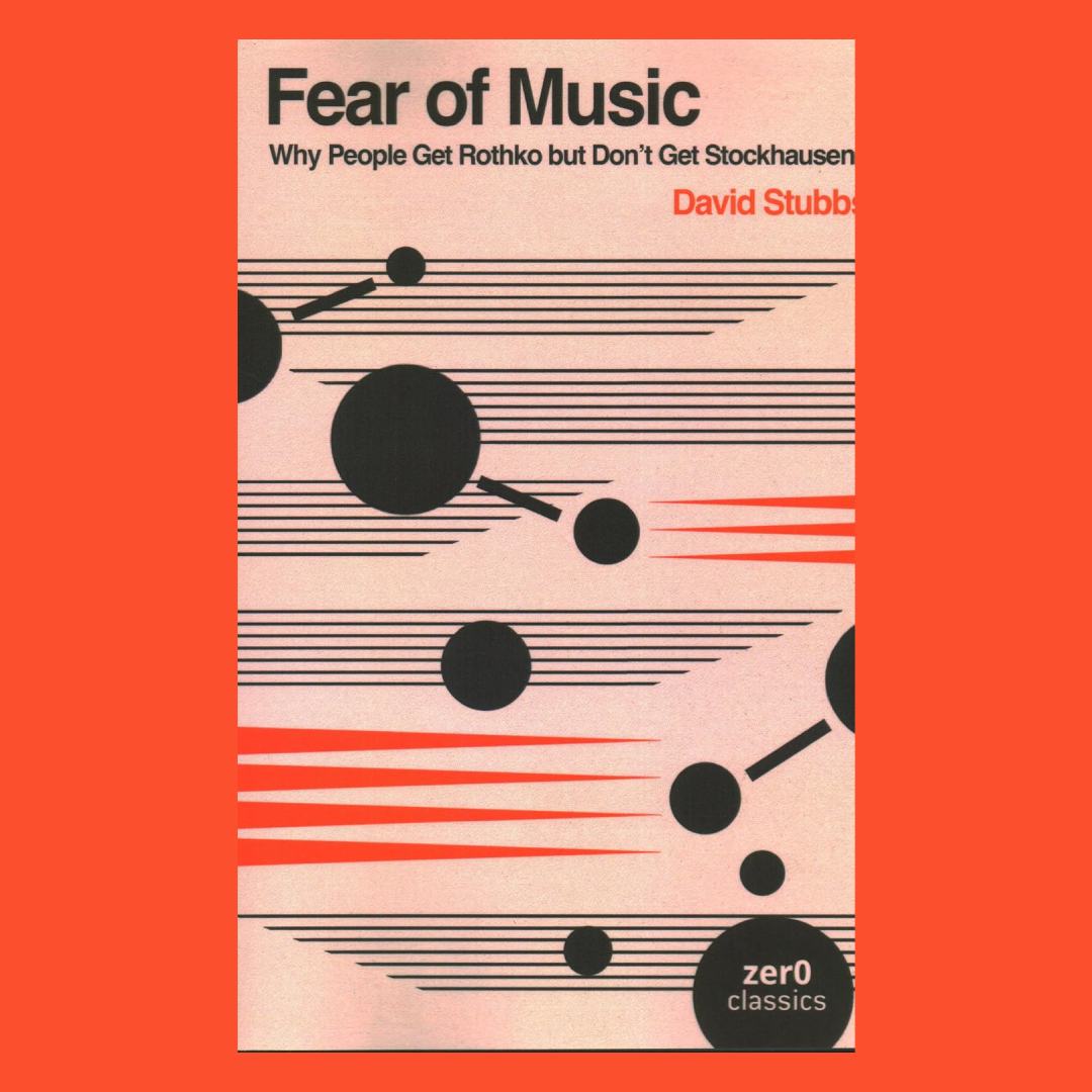 Fear of Music: Why People Get Rothko but Don't Get Stockhausen  (2nd Edition) 