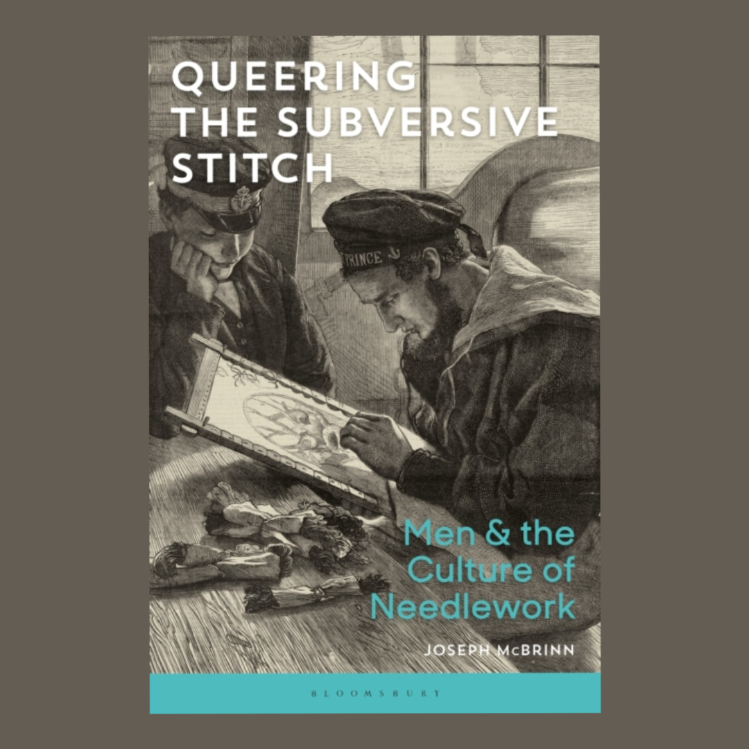 Queering the Subversive Stitch: Men and the Culture of Needlework