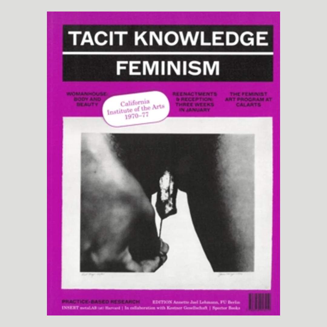 Tacit Knowledge Post Studio/Feminism � CalArts 1970-1977