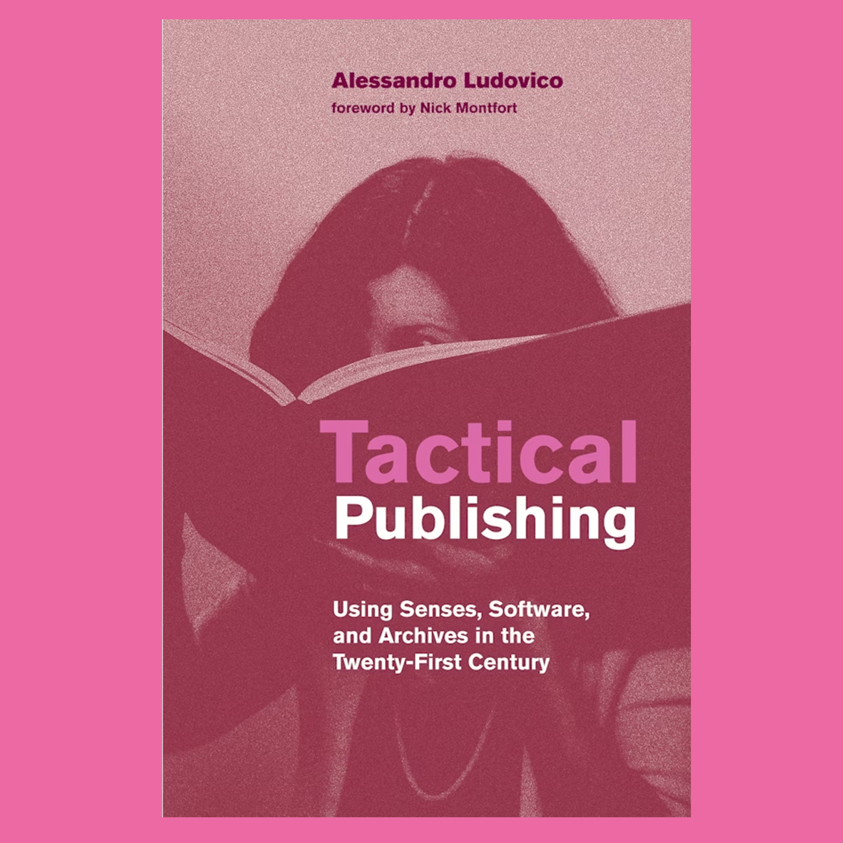 Tactical Publishing : Using Senses, Software, and Archives in the Twenty-First Century