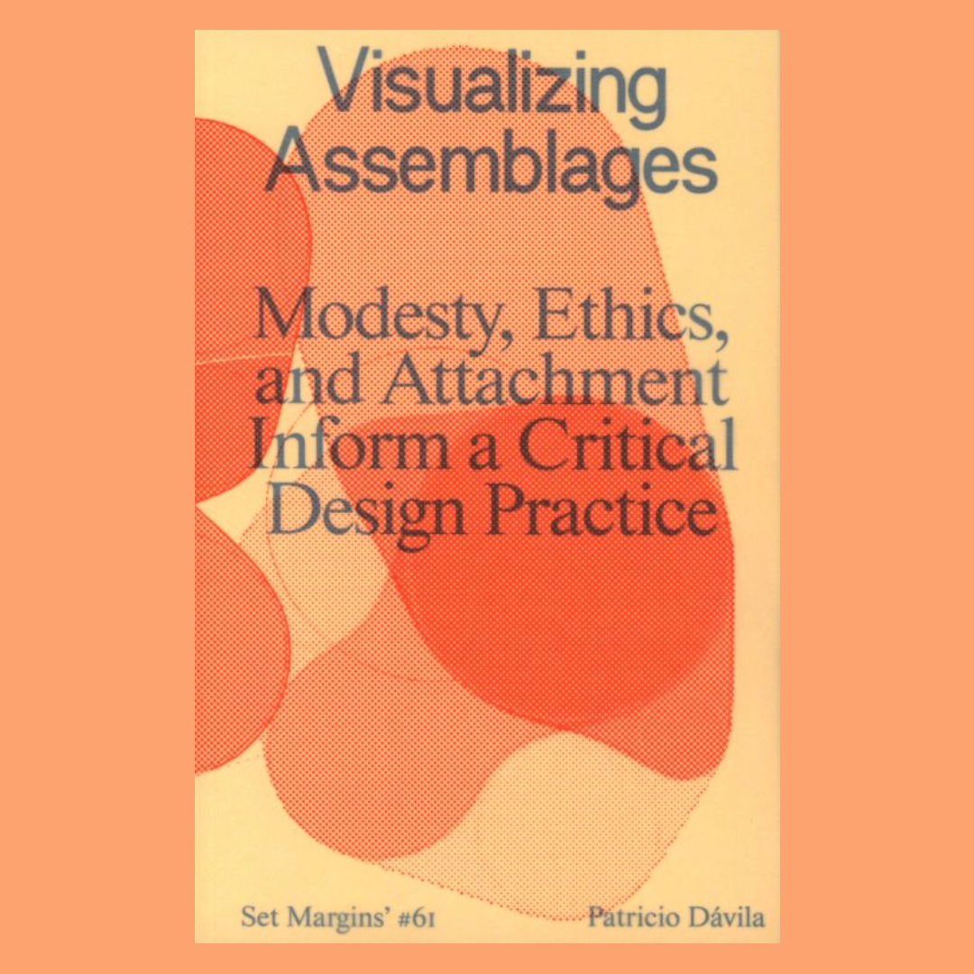 Visualizing Assemblages: Modesty, Ethics, and Attachment Inform a Critical Design Practice.