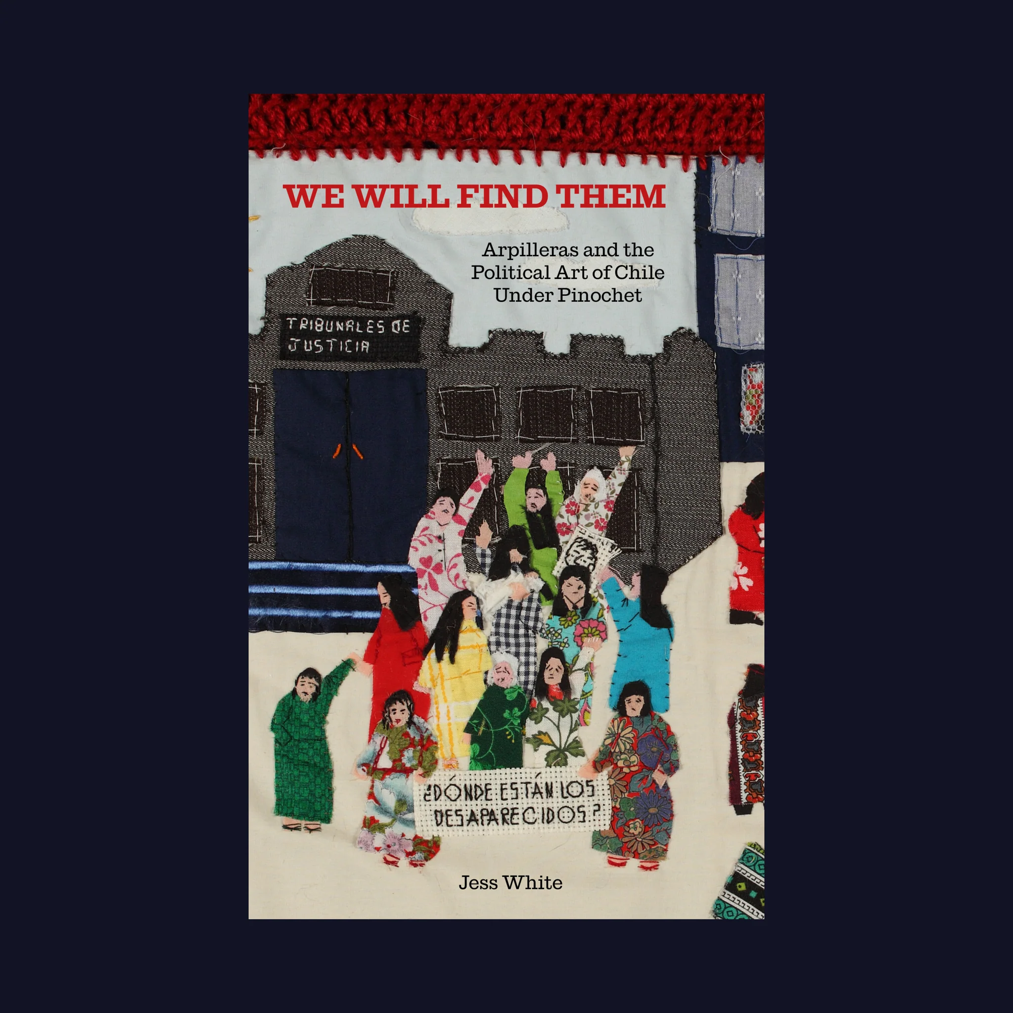 We Will Find Them: Arpilleras and the Political Art of Chile Under Pinochet