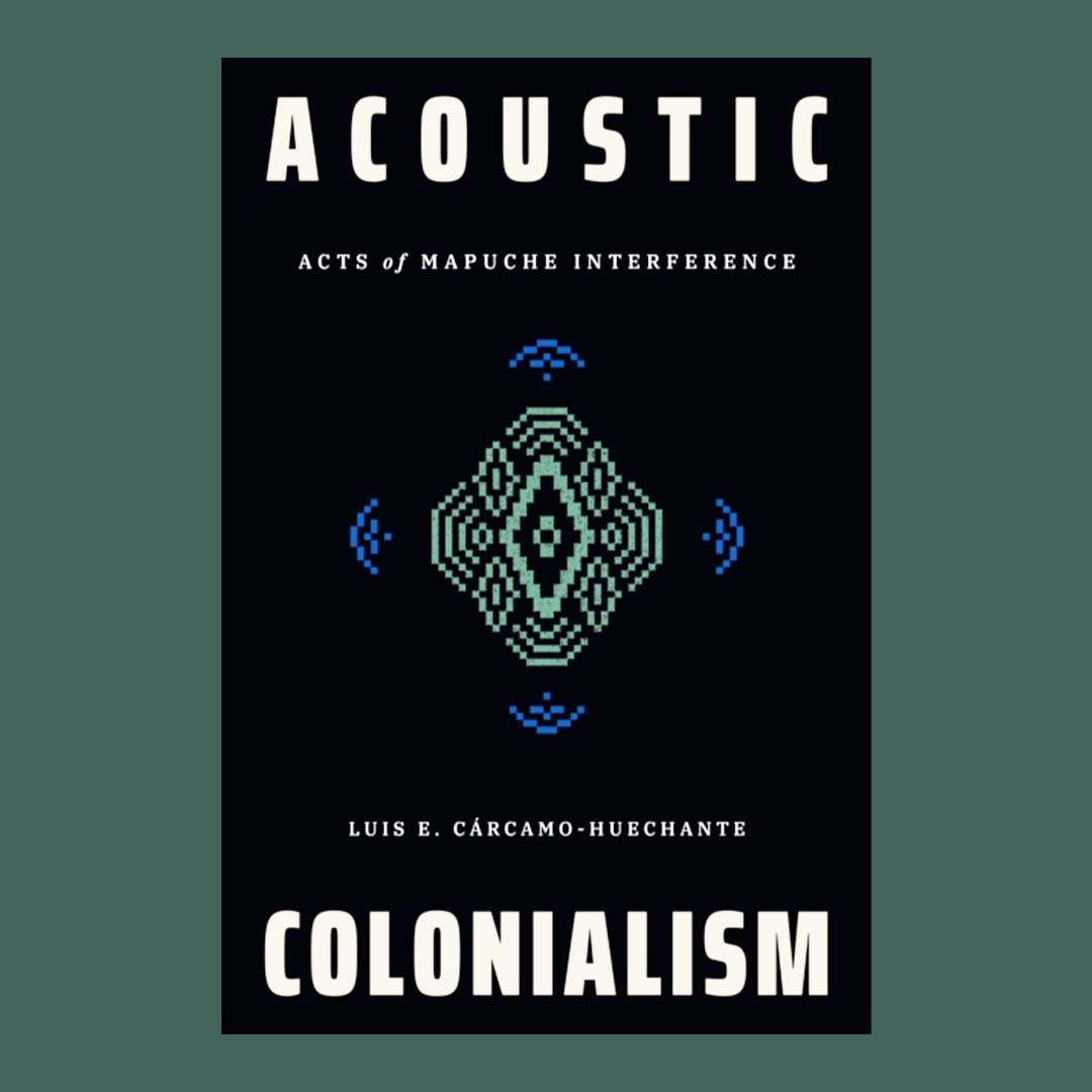 Acoustic Colonialism: Acts of Mapuche Interference