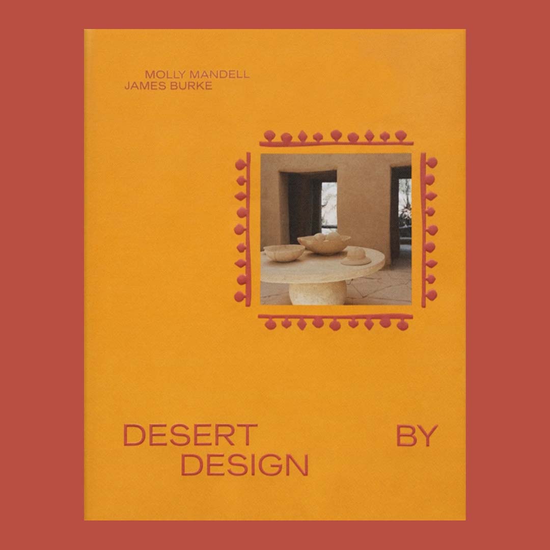Desert by Design: Creative Minds, Arid Places, Tailor-Made Spaces