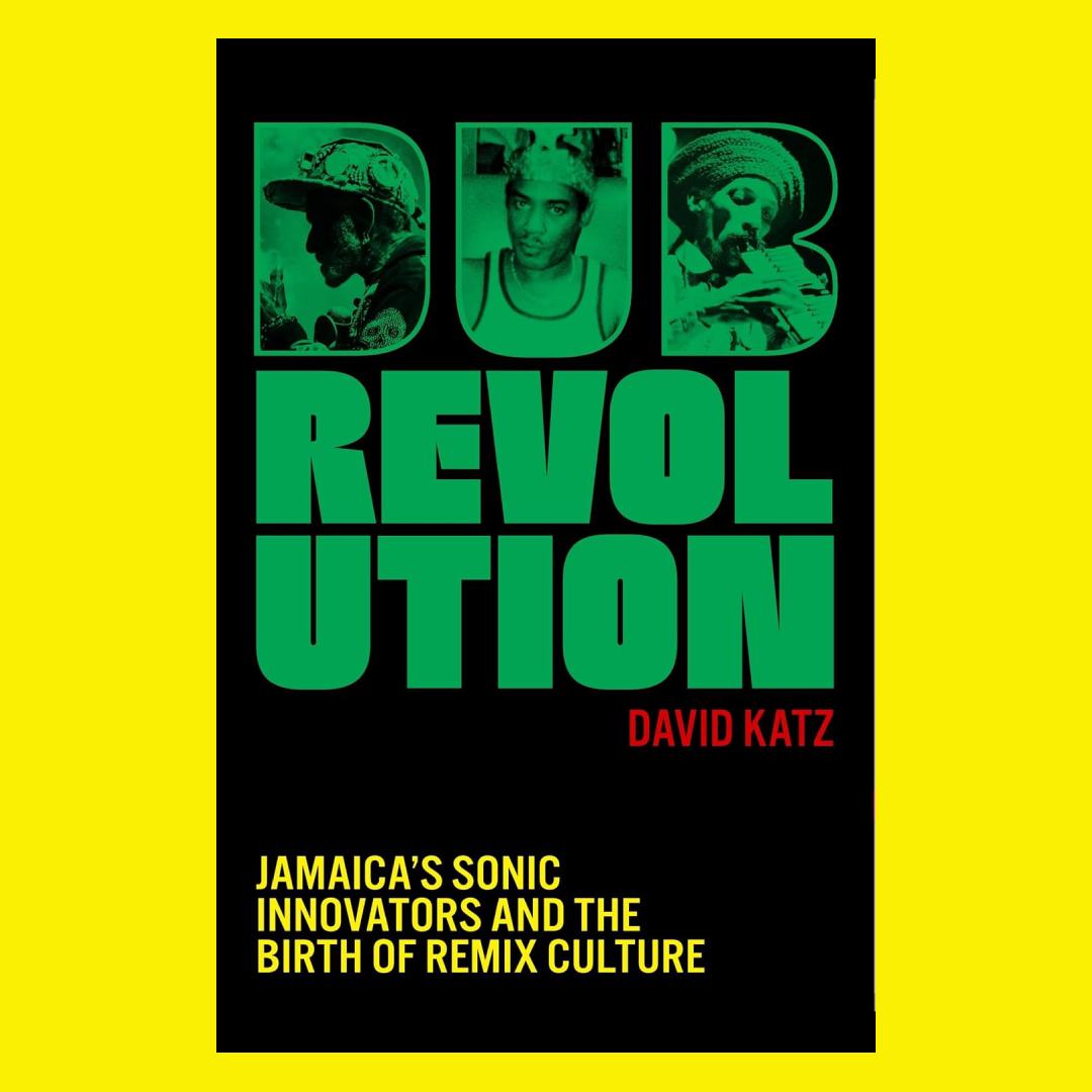 Dub Revolution : Jamaica's Sonic Innovators and the Birth of Remix Culture