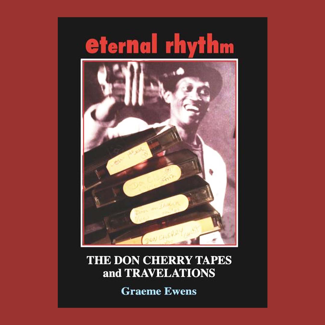 Eternal Rhythm : The Don Cherry Tapes and Travelations