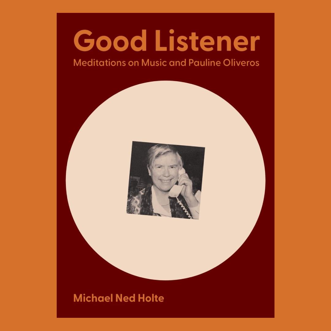 Good Listener: Meditations on Music and Pauline Oliveros
