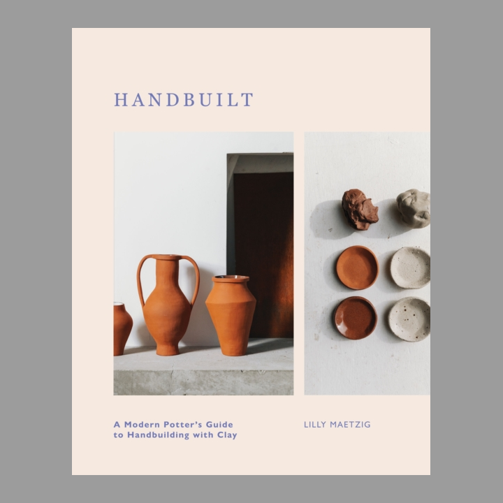 Handbuilt : A Modern Potter's Guide to Handbuilding with Clay