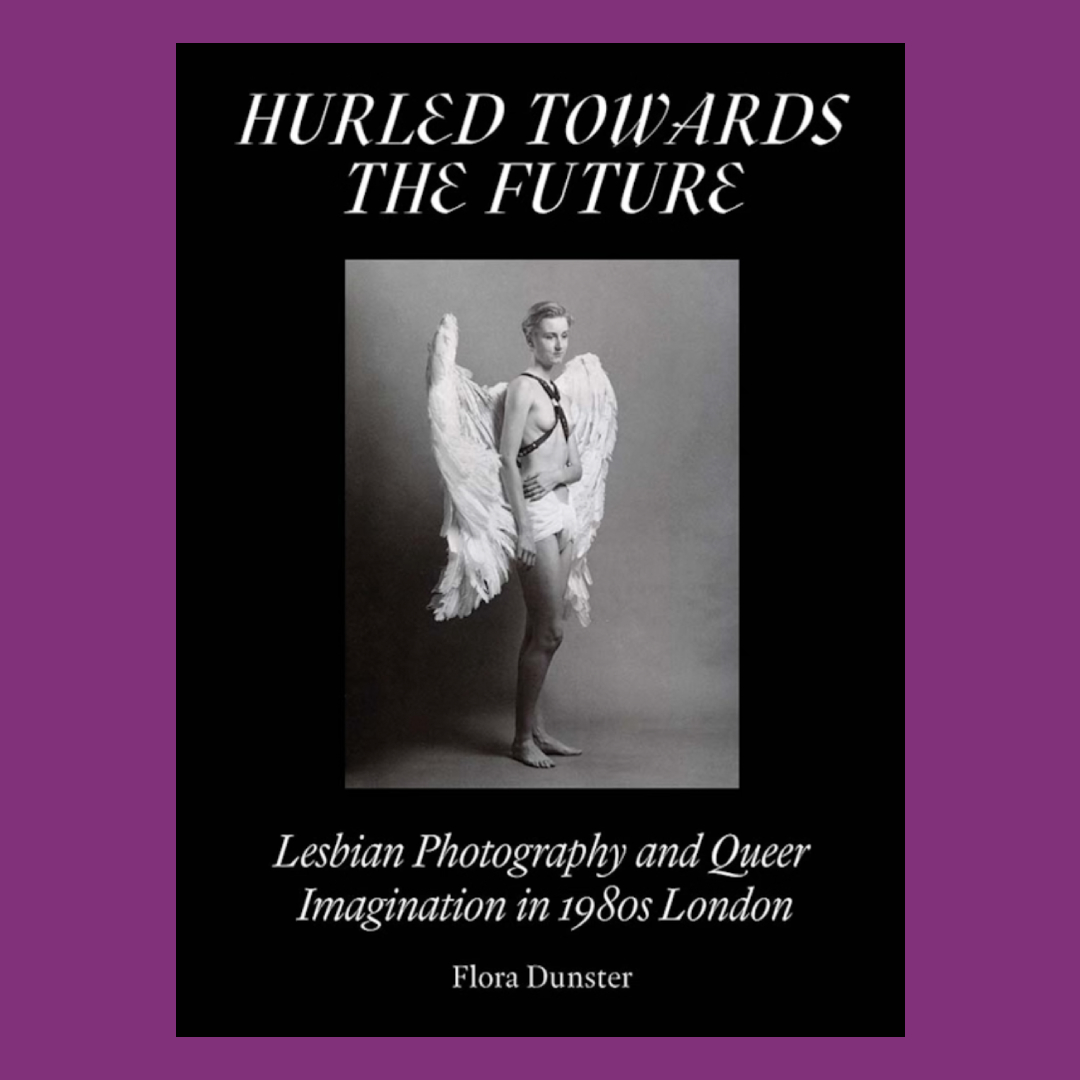 Hurled Towards the Future : Lesbian Photography and Queer Imagination in 1980s London