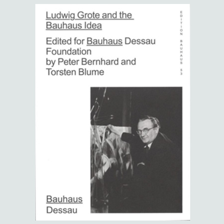 Ludwig Grote and the Bauhaus Idea