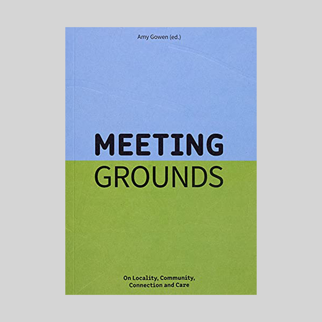 Meeting Grounds � On Locality, Community, Connection and Care