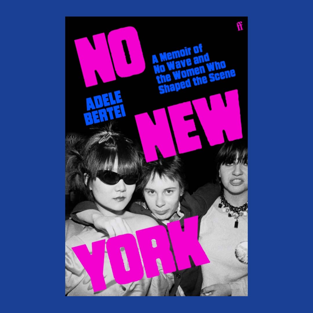 No New York : A Memoir of No Wave and the Women Who Shaped the Scene