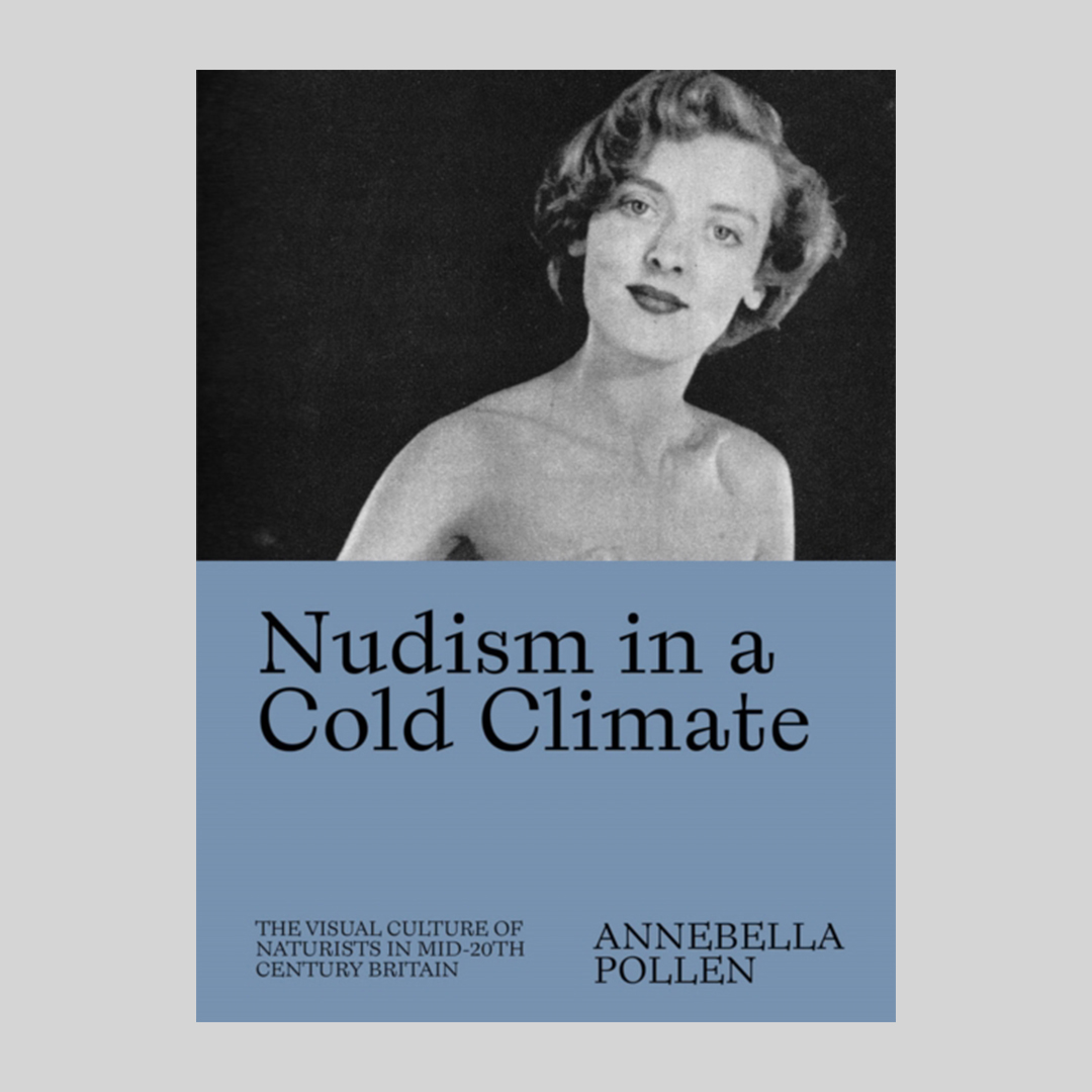 Nudism in a Cold Climate : The Visual Culture of Naturists in Mid-20th Century Britain