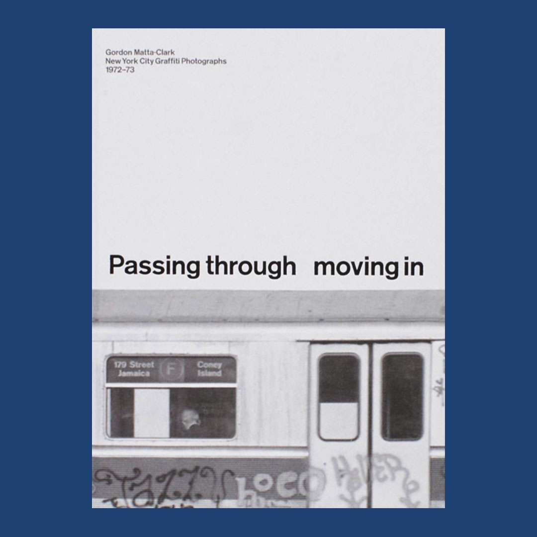 PASSING THROUGH MOVING IN AND GETTING AWAY WITH IT New York City Graffiti Photographs, 1972�73
