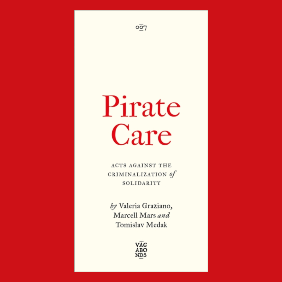 Pirate Care : Acts Against the Criminalization of Solidarity
