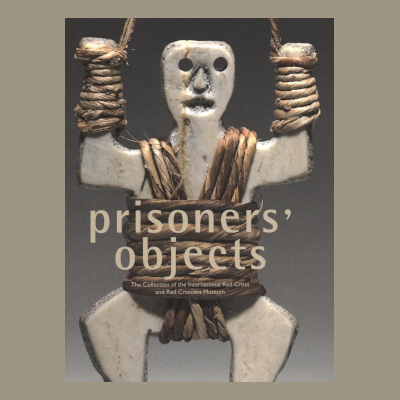 Prisoners' Objects: The Collection of the International Red Cross and Red Crescent Museum
