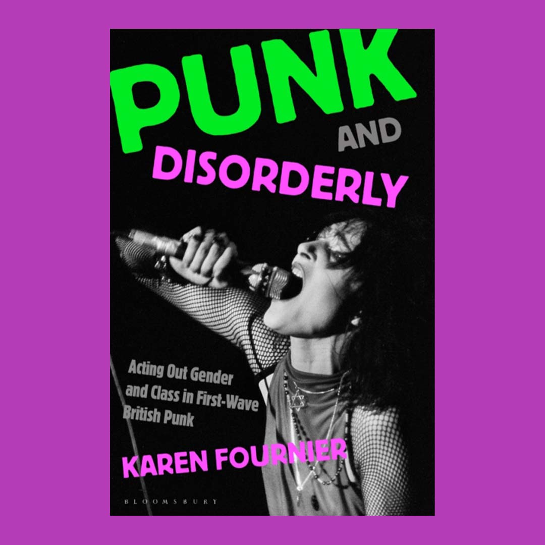 Punk and Disorderly : Acting Out Gender and Class in First-Wave British Punk