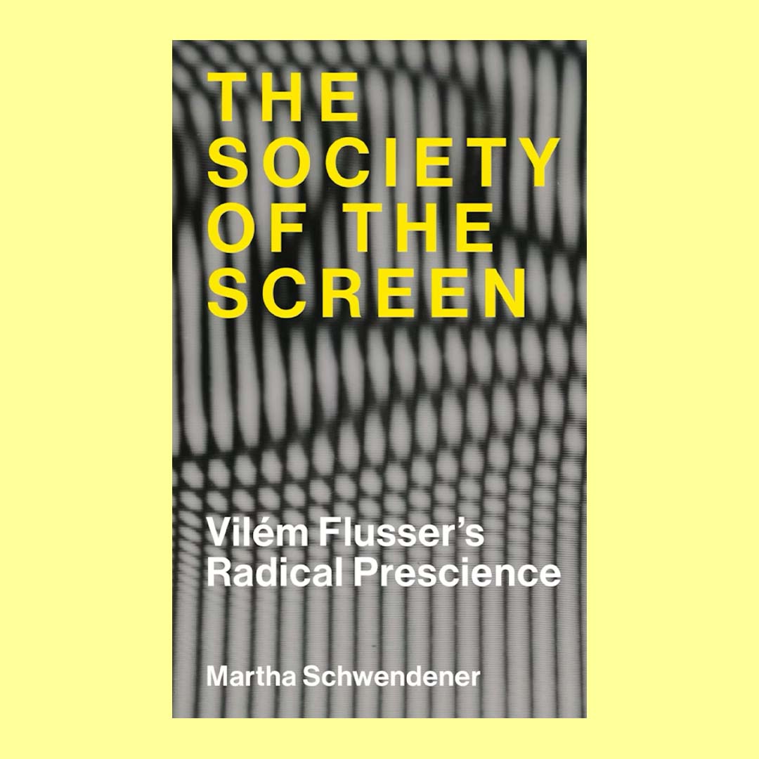 The Society of the Screen : Vilem Flusser�s Radical Prescience