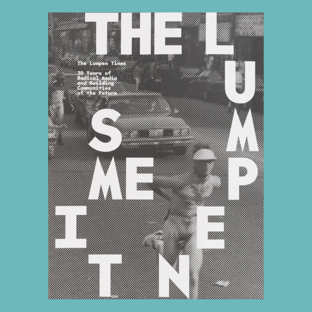 The Lumpen Times : 30+ Years of Radical Media and Building Communities of the Future