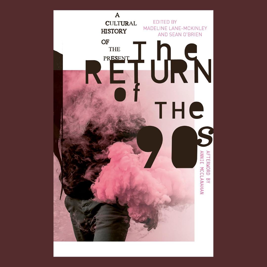 The Return of the 90s: A Cultural History of the Present