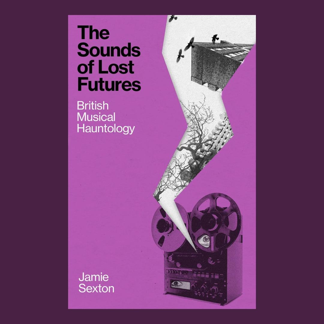 The Sounds of Lost Futures : British Musical Hauntology