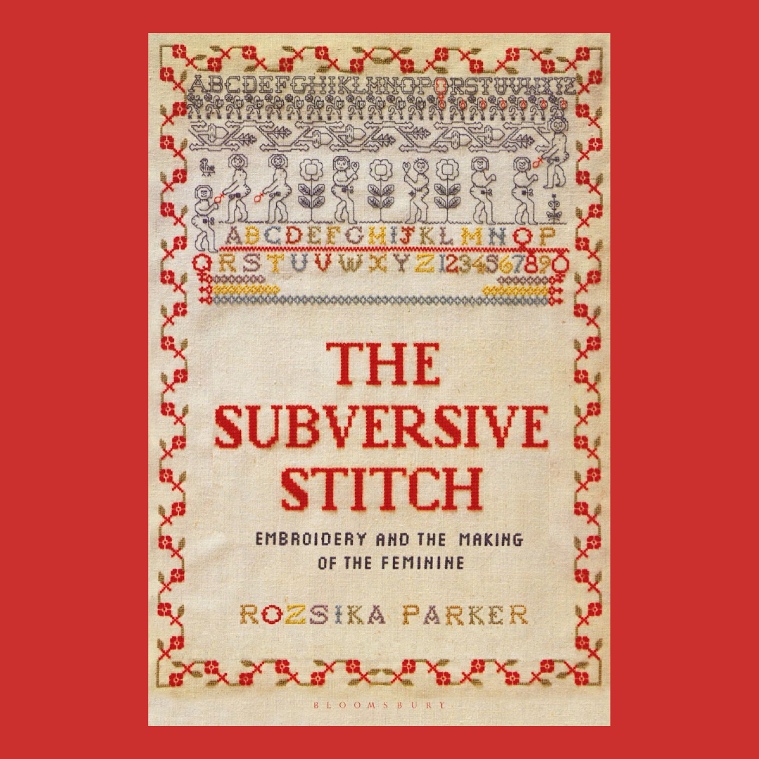 The Subversive Stitch: Embroidery and the Making of the Feminine