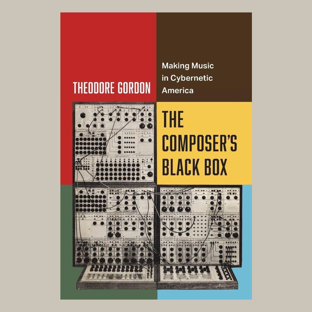 The Composer's Black Box: Making Music in Cybernetic America Volume 7