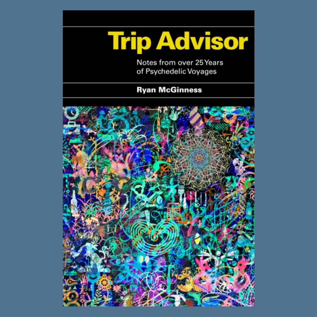 Trip Advisor: Notes from over 25 years of Psychedelic Voyages