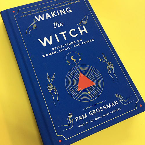 Waking the Witch : Reflections on Women, Magic, and Power