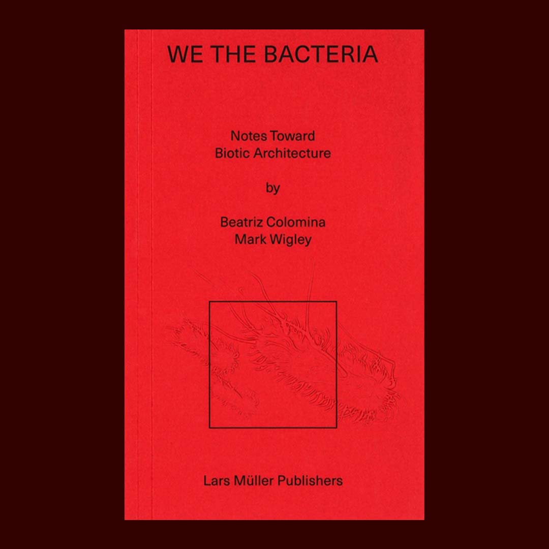 We the Bacteria : Notes Toward Biotic Architecture