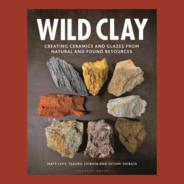 Wild Clay : Creating Ceramics and Glazes from Natural and Found Resources